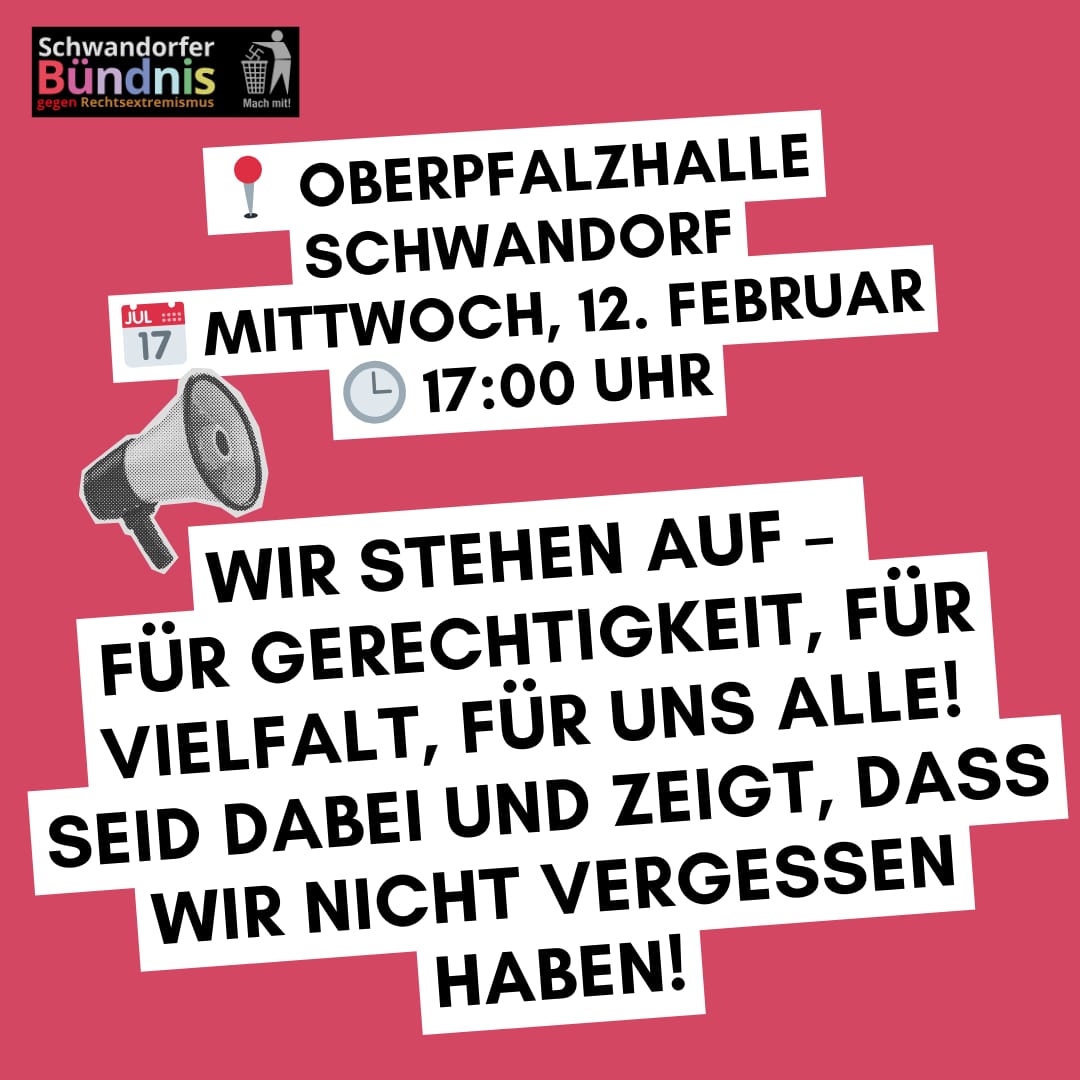 Wir stehen auf - für Gerechtigkeit, für Vielfalt, für uns alle! Seid dabei und zeigt, dass wir nicht vergessen haben! Oberpfalzhalle Schwandorf, Mittwoch, 12. Februar 2025 um 17:00 Uhr